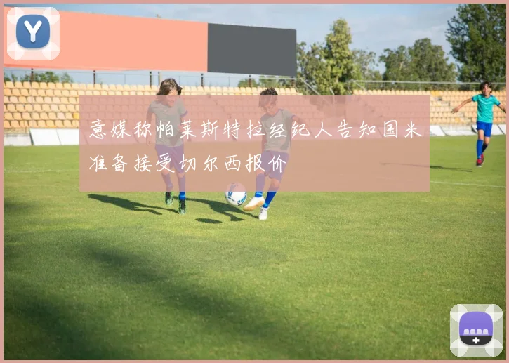 意媒称帕莱斯特拉经纪人告知国米准备接受切尔西报价